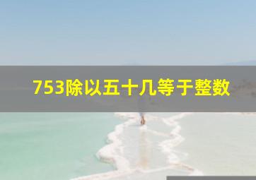 753除以五十几等于整数