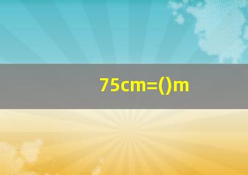 75cm=()m