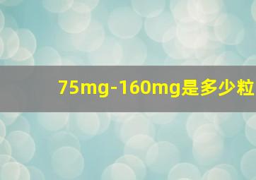 75mg-160mg是多少粒