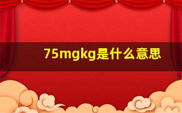 75mgkg是什么意思