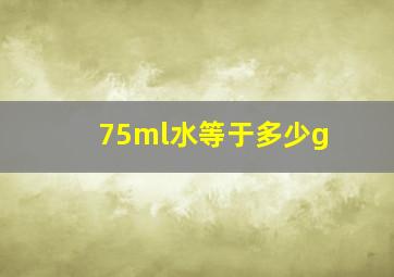 75ml水等于多少g