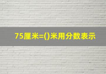 75厘米=()米用分数表示