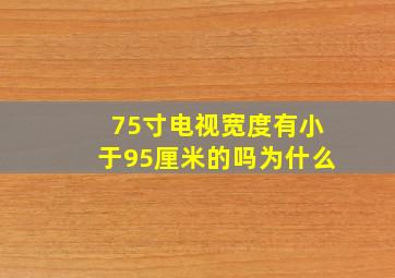 75寸电视宽度有小于95厘米的吗为什么