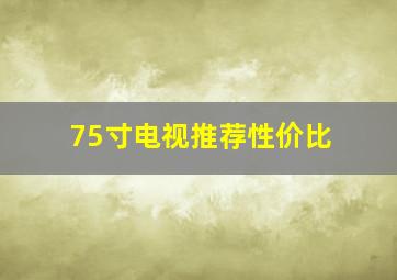 75寸电视推荐性价比