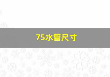 75水管尺寸