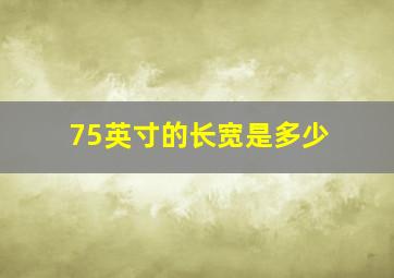 75英寸的长宽是多少