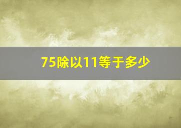 75除以11等于多少