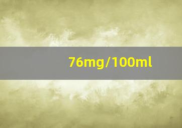 76mg/100ml