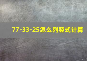 77-33-25怎么列竖式计算