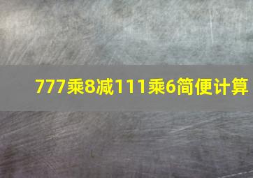 777乘8减111乘6简便计算