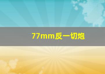 77mm反一切炮