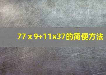 77ⅹ9+11x37的简便方法