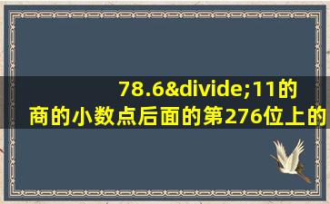 78.6÷11的商的小数点后面的第276位上的数字是