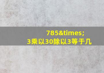 785×3乘以30除以3等于几