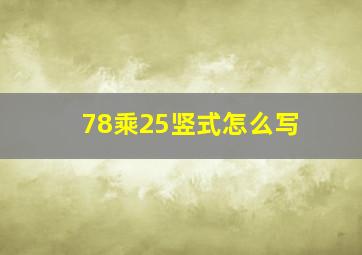 78乘25竖式怎么写