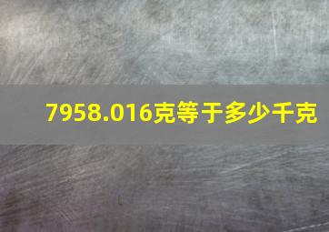 7958.016克等于多少千克