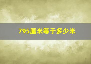 795厘米等于多少米