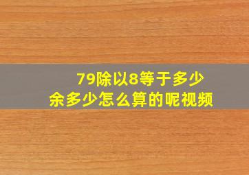 79除以8等于多少余多少怎么算的呢视频