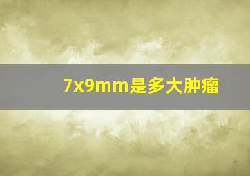 7x9mm是多大肿瘤