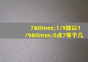 7×1/9除以1/9×0点7等于几