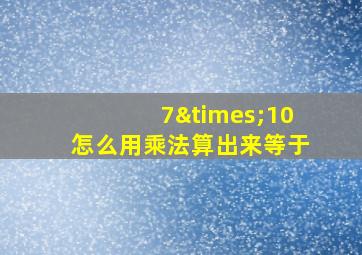 7×10怎么用乘法算出来等于