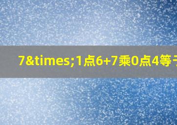 7×1点6+7乘0点4等于几