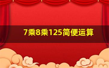 7乘8乘125简便运算