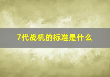 7代战机的标准是什么