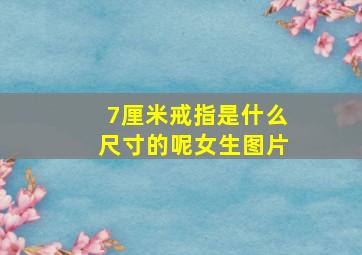 7厘米戒指是什么尺寸的呢女生图片