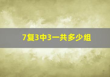 7复3中3一共多少组