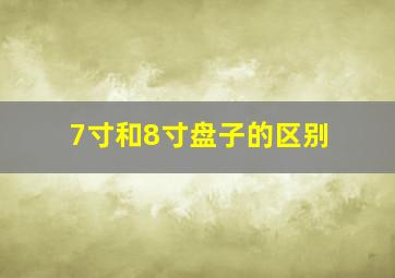 7寸和8寸盘子的区别