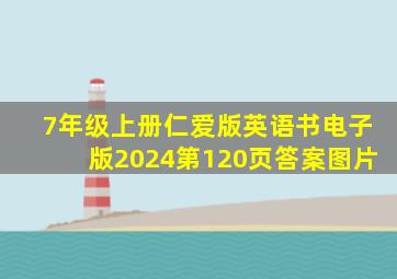 7年级上册仁爱版英语书电子版2024第120页答案图片