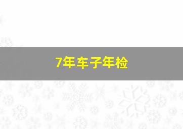 7年车子年检