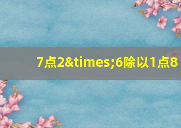 7点2×6除以1点8