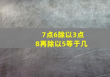 7点6除以3点8再除以5等于几