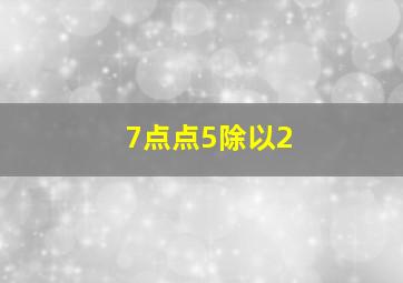 7点点5除以2