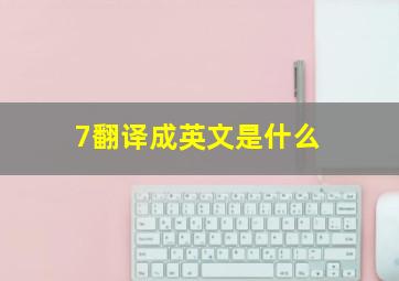 7翻译成英文是什么