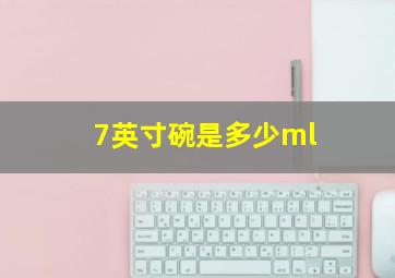 7英寸碗是多少ml