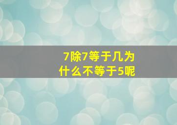 7除7等于几为什么不等于5呢