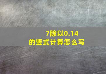 7除以0.14的竖式计算怎么写