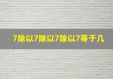 7除以7除以7除以7等于几