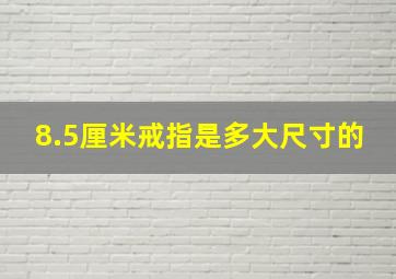 8.5厘米戒指是多大尺寸的