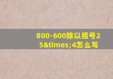 800-600除以括号25×4怎么写