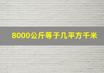 8000公斤等于几平方千米