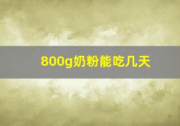 800g奶粉能吃几天