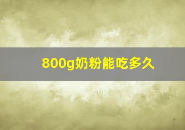 800g奶粉能吃多久