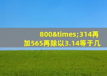 800×314再加565再除以3.14等于几