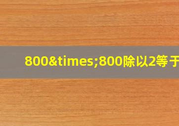 800×800除以2等于几