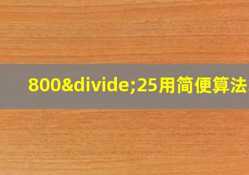 800÷25用简便算法算