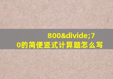 800÷70的简便竖式计算题怎么写